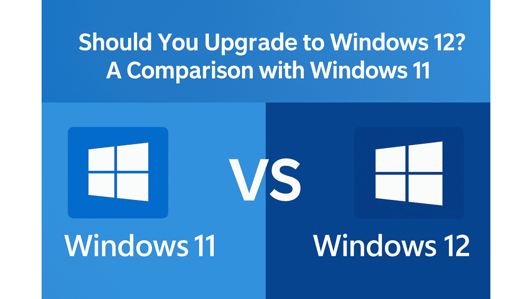 Should You Upgrade to Windows 12? A Comparison with Windows 11