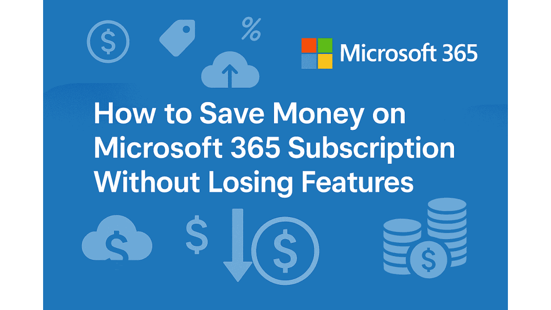 How to Save Money on Microsoft 365 Subscription Without Losing Features