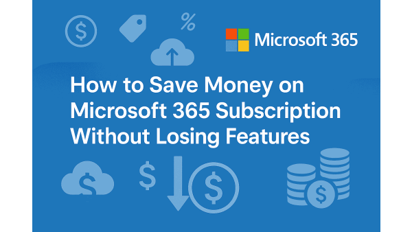 How to Save Money on Microsoft 365 Subscription Without Losing Features