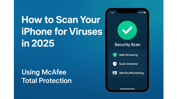 How to Scan iPhone for Viruses in 2025 (Using McAfee Total Protection)